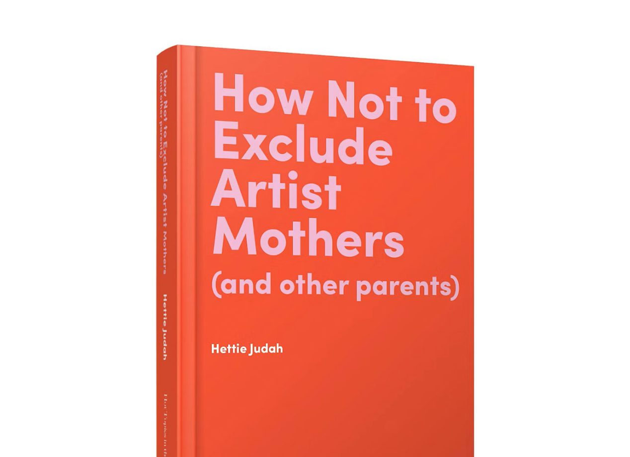 How Not to Exclude Artist Mothers (and Other Parents) by Hettie Judah